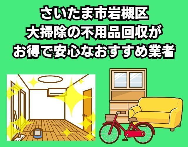 岩槻区　大掃除の不用品回収がお得で安心なおすすめ業者